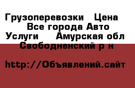 Грузоперевозки › Цена ­ 1 - Все города Авто » Услуги   . Амурская обл.,Свободненский р-н